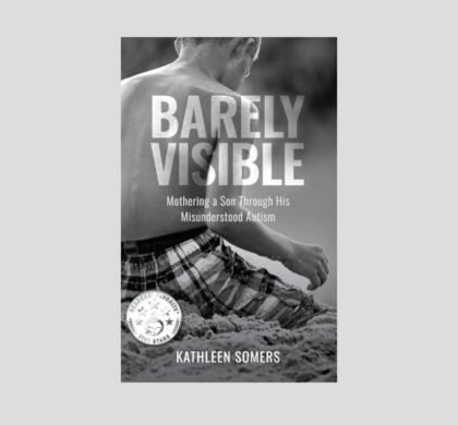 Interview with Kathleen Somers, Author of Barely Visible: Mothering a Son Through His Misunderstood Autism