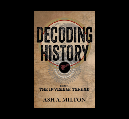 Interview with Ash A. Milton, Author of Decoding History: The Invisible Thread