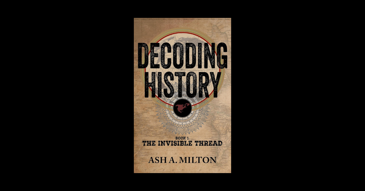 Interview with Ash A. Milton, Author of Decoding History: The Invisible Thread