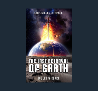 Interview with Robert W Clark, Author of The Last Betrayal of Earth